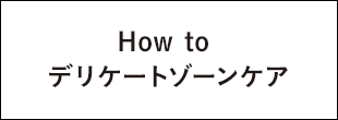 How to デリケートゾーンケア